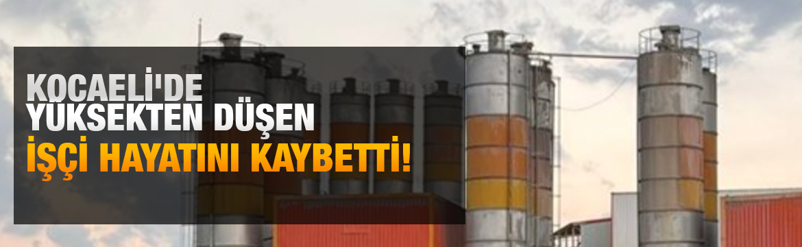 Kocaeli'nin Gebze ilçesinde beton santralinde yüksekten düşen işçi hayatını kaybetti.