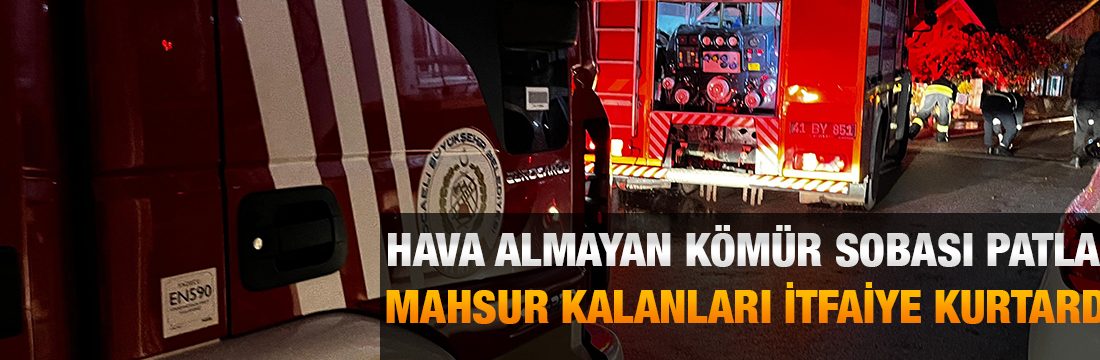 Kocaeli'nin Derince ilçesinde hava almayan kömür sobası patladı. Evde mahsur