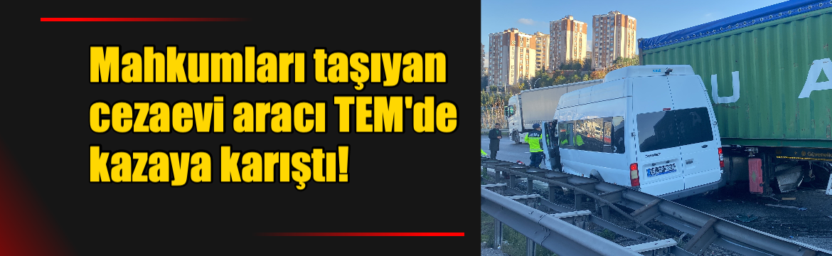 TEM Otoyolu'nun Kocaeli geçişinde tır, tanker ve mahkumları taşıyan cezaevi