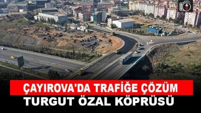 Çayırova’da trafiğe çözüm. Çayırova’da yapılan Turgut Özal Köprüsü İkileme ve
