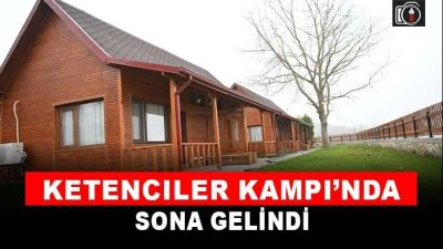 Ketenciler Kampı’nda sona gelindi. Kartepe Belediyesi tarafından yakın zamanda faaliyete