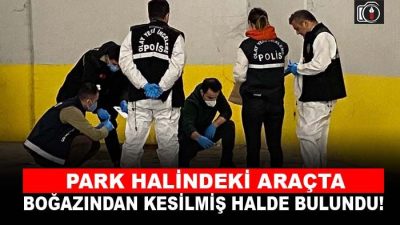 İzmit’te boğazı kesilmiş halde bulundu. İzmit’te otoparka park edilen araçta