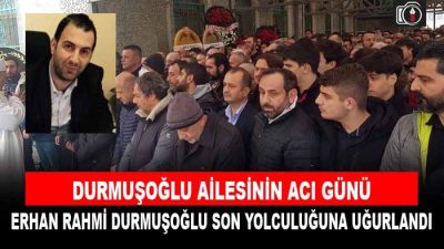 Erhan Rahmi Durmuşoğlu son yolculuğuna uğurlandı.
