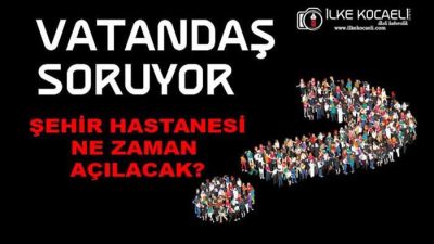 Şehir Hastanesi ne zaman açılacak. Vatandaş soruyor köşemize gelen Şehir