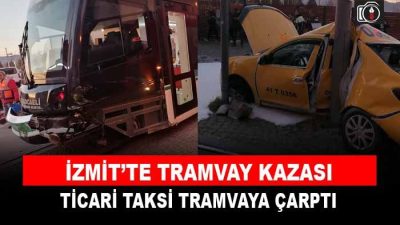 İzmit’te taksi tramvaya çarptı. Kaza sonrası Tramvayda hasar meydana gelirken,