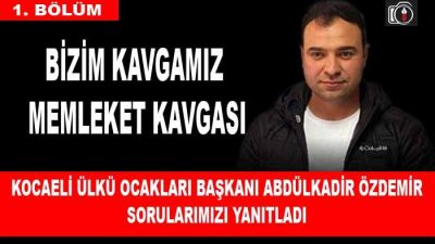 Kocaeli Ülkü Ocakları Başkanı Abdülkadir Özdemir sorularımızı yanıtladı. Ülkü Ocaklarının