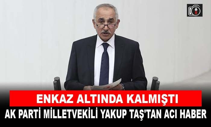 AK Parti Milletvekili Yakup Taş’tan acı haber! | AK Parti