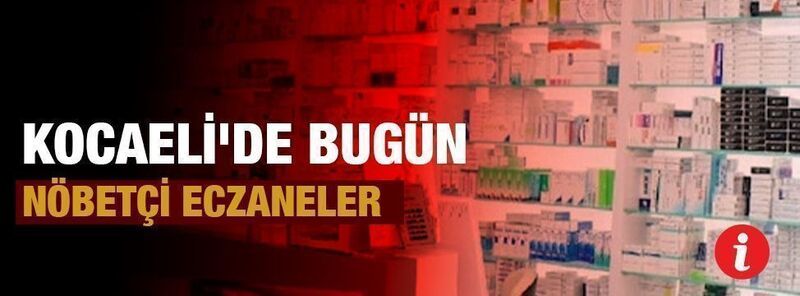 Kocaeli'nin 12 ilçesinde bugün (19.09.2024) nöbetçi eczanelerin tam listesi...