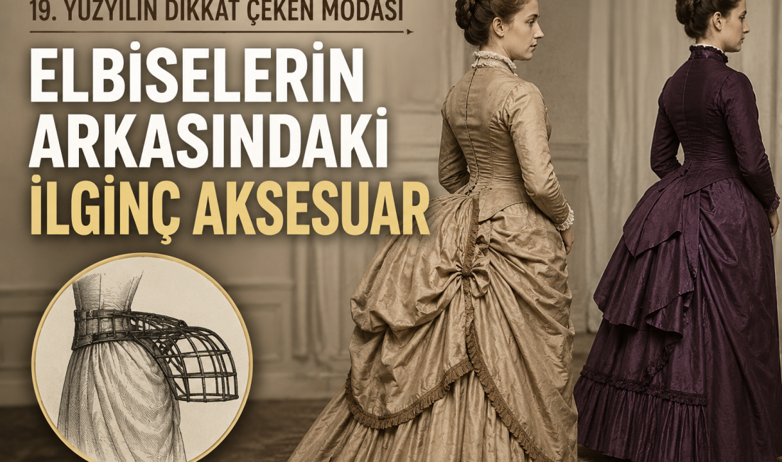 19. yüzyılın sonlarında kadın modasının en dikkat çekici parçalarından biri